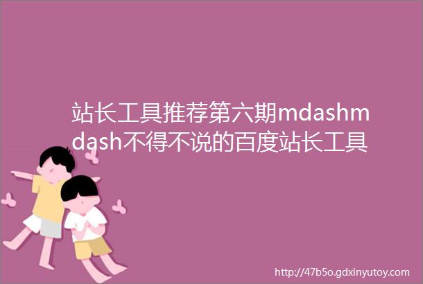 站长工具推荐第六期mdashmdash不得不说的百度站长工具