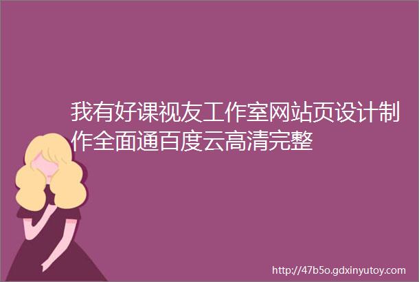 我有好课视友工作室网站页设计制作全面通百度云高清完整