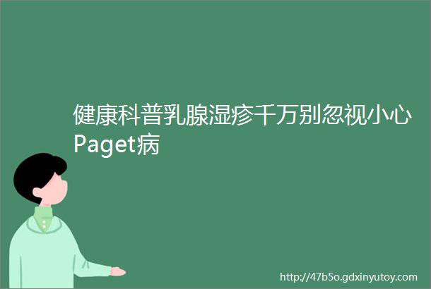 健康科普乳腺湿疹千万别忽视小心Paget病