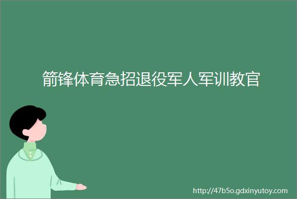 箭锋体育急招退役军人军训教官