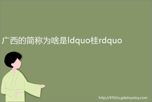 广西的简称为啥是ldquo桂rdquo