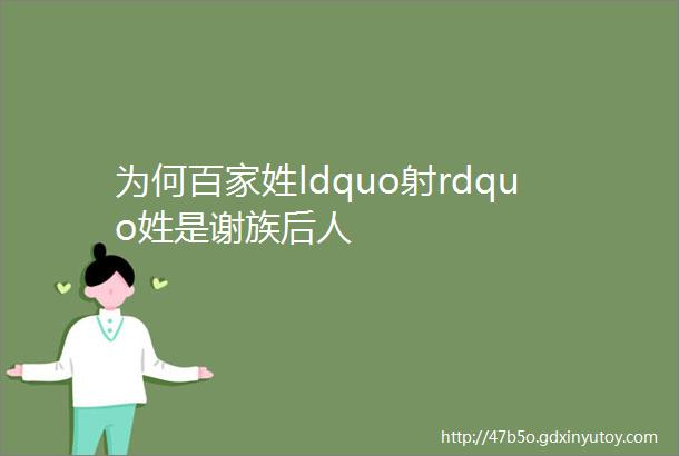 为何百家姓ldquo射rdquo姓是谢族后人