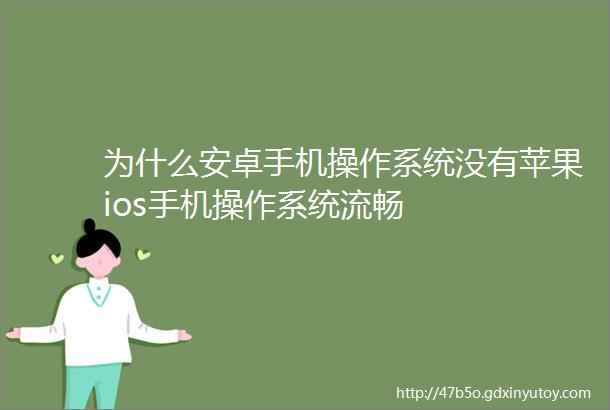 为什么安卓手机操作系统没有苹果ios手机操作系统流畅