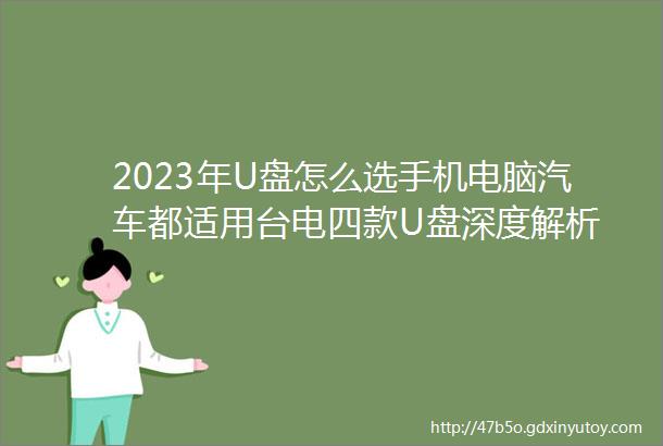 2023年U盘怎么选手机电脑汽车都适用台电四款U盘深度解析