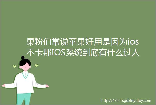 果粉们常说苹果好用是因为ios不卡那IOS系统到底有什么过人之处