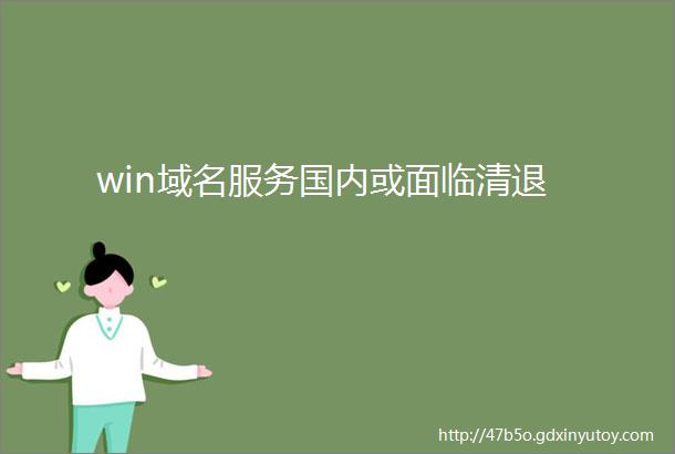 win域名服务国内或面临清退