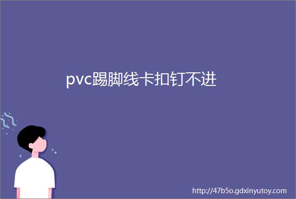 pvc踢脚线卡扣钉不进