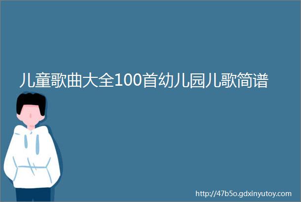 儿童歌曲大全100首幼儿园儿歌简谱