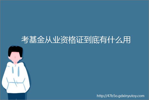 考基金从业资格证到底有什么用