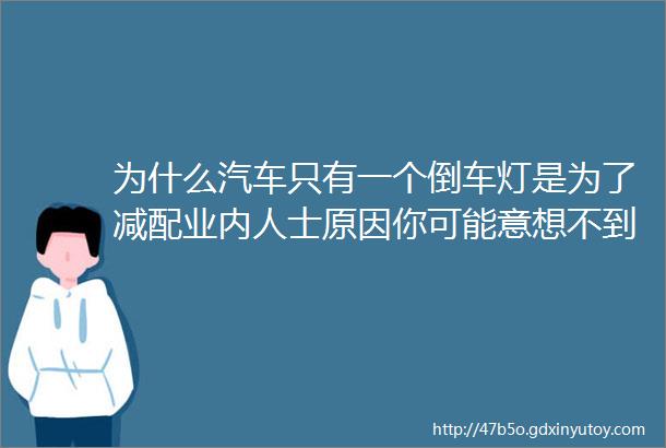 为什么汽车只有一个倒车灯是为了减配业内人士原因你可能意想不到