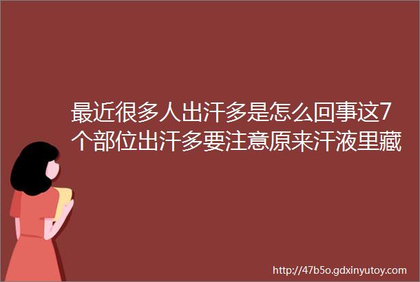 最近很多人出汗多是怎么回事这7个部位出汗多要注意原来汗液里藏着ldquo健康密码rdquo