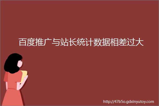 百度推广与站长统计数据相差过大