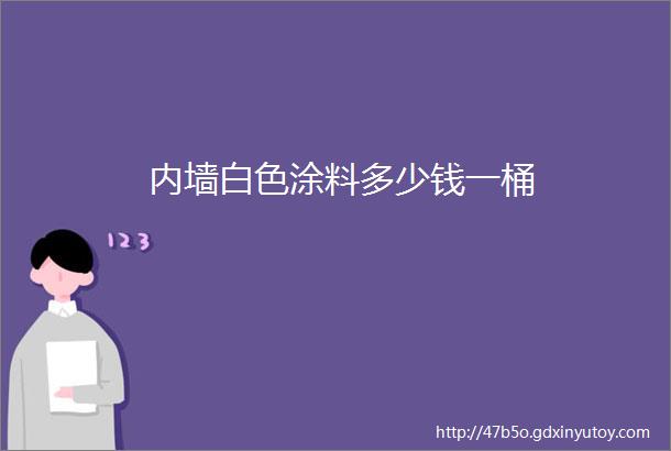 内墙白色涂料多少钱一桶