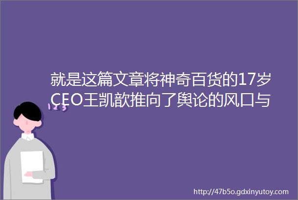 就是这篇文章将神奇百货的17岁CEO王凯歆推向了舆论的风口与孤独深长