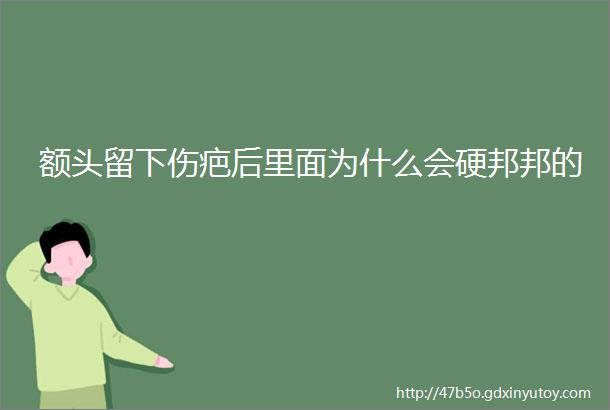 额头留下伤疤后里面为什么会硬邦邦的