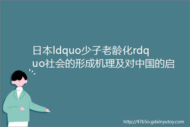 日本ldquo少子老龄化rdquo社会的形成机理及对中国的启示一